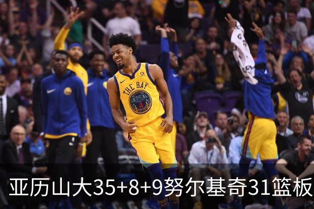 亚历山大35+8+9努尔基奇31篮板 雷霆力克太阳